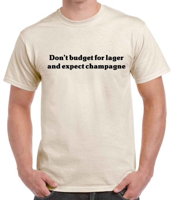 Don't budget for lager and expect champagne